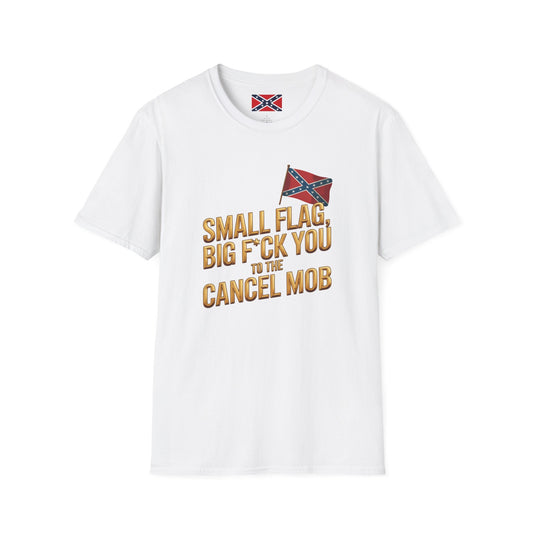 T-Shirt — "Small Flag, Big F*ck You to the Cancel Mob" Confederate Flag Graphic