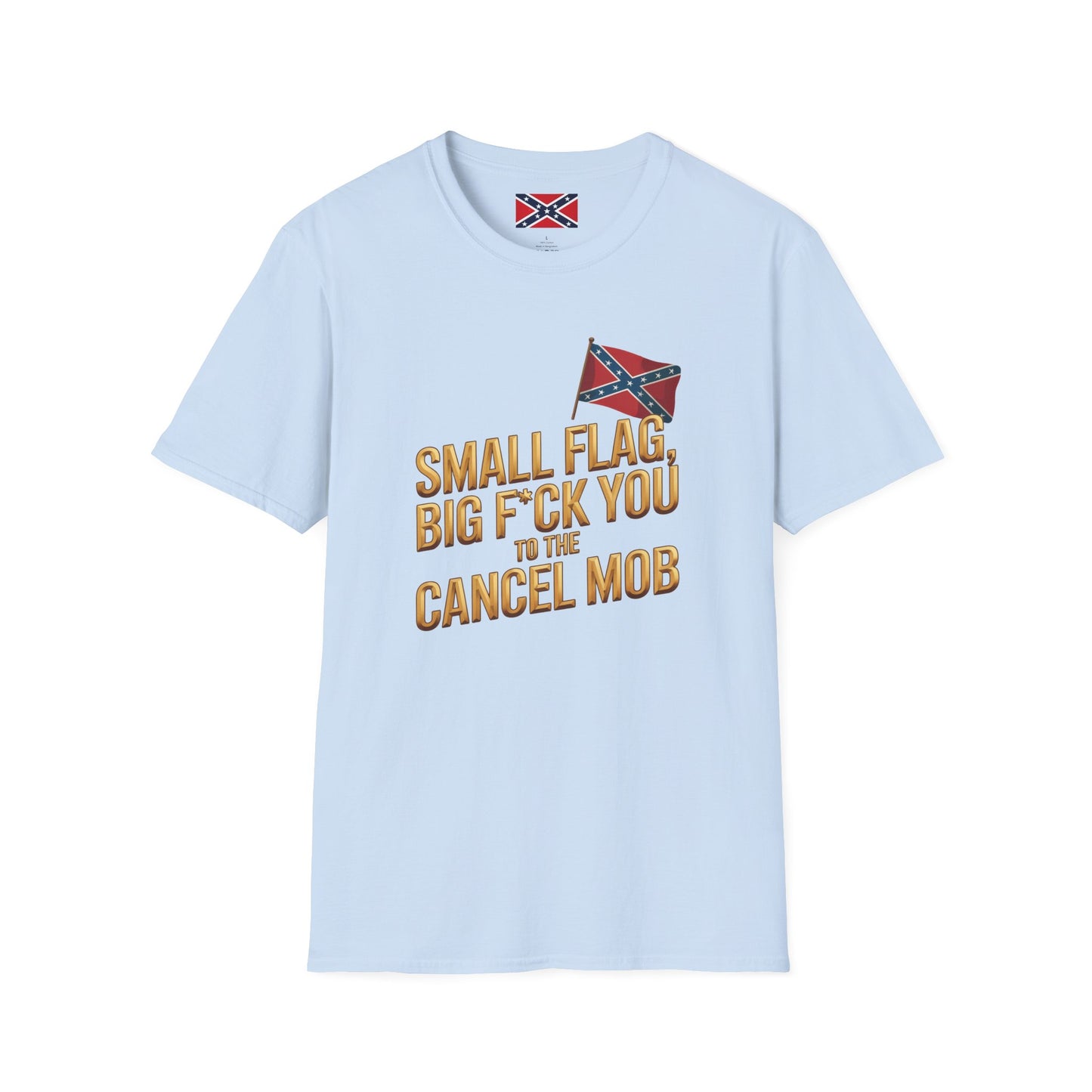 T-Shirt — "Small Flag, Big F*ck You to the Cancel Mob" Confederate Flag Graphic